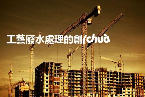 工藝廢水處理的創(chuàng)新技術(shù)，開啟綠色環(huán)保新篇章！